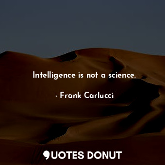 Intelligence is not a science.