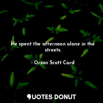  He spent the afternoon alone in the streets.... - Orson Scott Card - Quotes Donut
