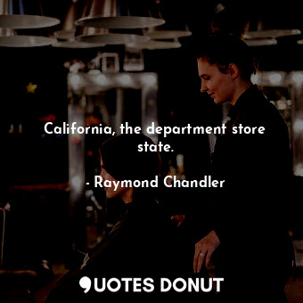  California, the department store state.... - Raymond Chandler - Quotes Donut