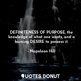  DEFINITENESS OF PURPOSE, the knowledge of what one wants, and a burning DESIRE t... - Napoleon Hill - Quotes Donut