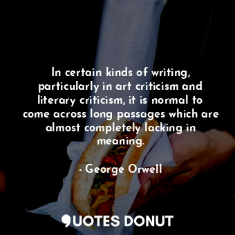 In certain kinds of writing, particularly in art criticism and literary criticism, it is normal to come across long passages which are almost completely lacking in meaning.