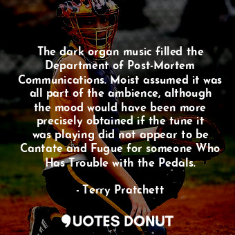  The dark organ music filled the Department of Post-Mortem Communications. Moist ... - Terry Pratchett - Quotes Donut