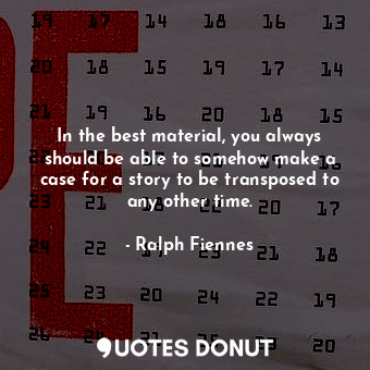  In the best material, you always should be able to somehow make a case for a sto... - Ralph Fiennes - Quotes Donut