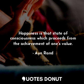  Happiness is that state of consciousness which proceeds from the achievement of ... - Ayn Rand - Quotes Donut