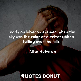  ...early on Monday evening, when the sky was the color of a velvet ribbon fallin... - Alice Hoffman - Quotes Donut
