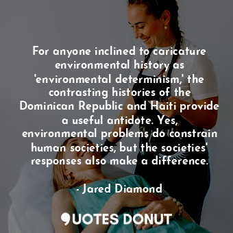  For anyone inclined to caricature environmental history as 'environmental determ... - Jared Diamond - Quotes Donut