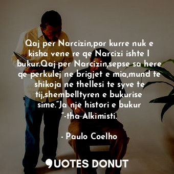  Qaj per Narcizin,por kurre nuk e kisha vene re qe Narcizi ishte I bukur.Qaj per ... - Paulo Coelho - Quotes Donut