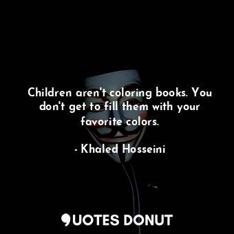  Children aren't coloring books. You don't get to fill them with your favorite co... - Khaled Hosseini - Quotes Donut
