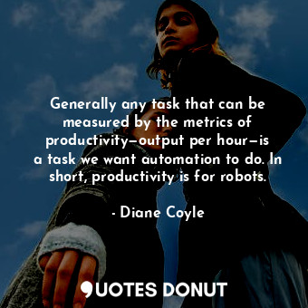  Generally any task that can be measured by the metrics of productivity—output pe... - Diane Coyle - Quotes Donut