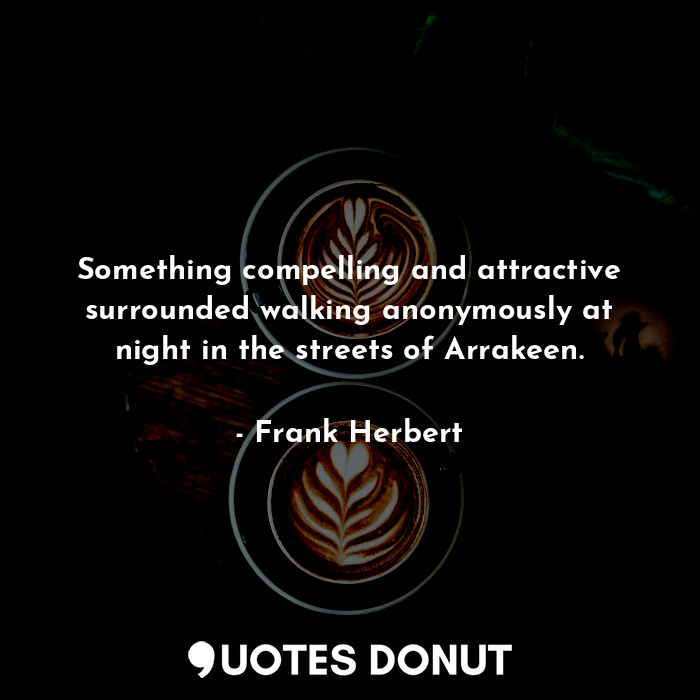  Something compelling and attractive surrounded walking anonymously at night in t... - Frank Herbert - Quotes Donut