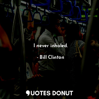  I never inhaled.... - Bill Clinton - Quotes Donut