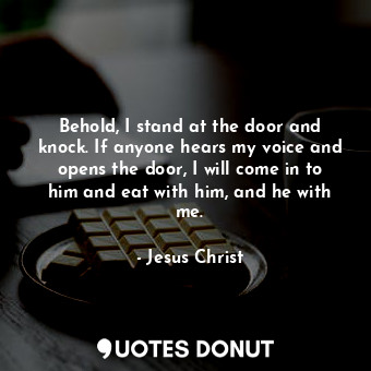  Behold, I stand at the door and knock. If anyone hears my voice and opens the do... - Jesus Christ - Quotes Donut