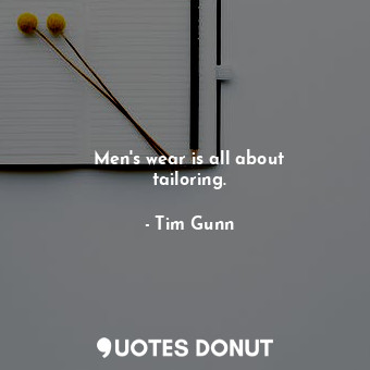  Men&#39;s wear is all about tailoring.... - Tim Gunn - Quotes Donut