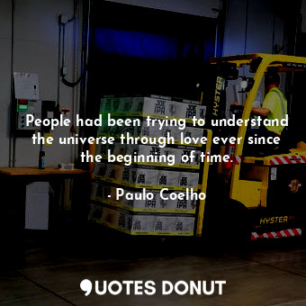  People had been trying to understand the universe through love ever since the be... - Paulo Coelho - Quotes Donut