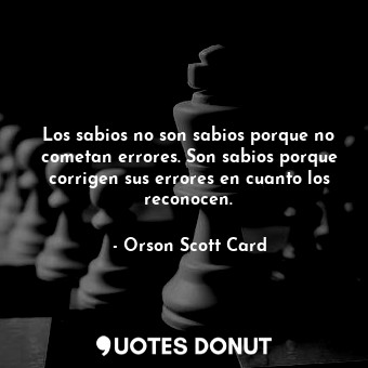  Los sabios no son sabios porque no cometan errores. Son sabios porque corrigen s... - Orson Scott Card - Quotes Donut