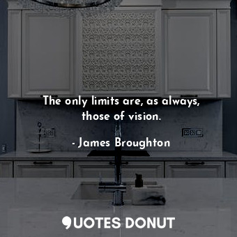 The only limits are, as always, those of vision.