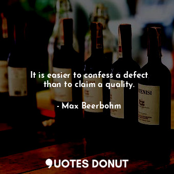  It is easier to confess a defect than to claim a quality.... - Max Beerbohm - Quotes Donut