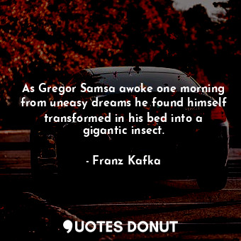  As Gregor Samsa awoke one morning from uneasy dreams he found himself transforme... - Franz Kafka - Quotes Donut
