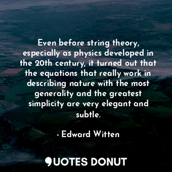  Even before string theory, especially as physics developed in the 20th century, ... - Edward Witten - Quotes Donut
