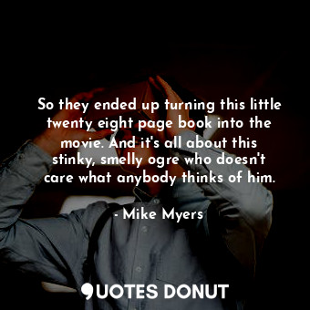  So they ended up turning this little twenty eight page book into the movie. And ... - Mike Myers - Quotes Donut