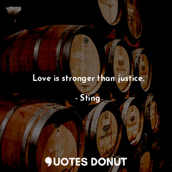 Love is stronger than justice.