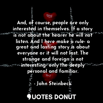  And, of course, people are only interested in themselves. If a story is not abou... - John Steinbeck - Quotes Donut