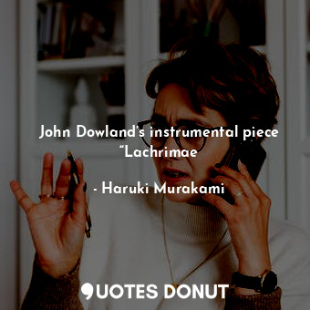  John Dowland’s instrumental piece “Lachrimae... - Haruki Murakami - Quotes Donut