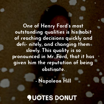  One of Henry Ford’s most outstanding qualities is his habit of reaching decision... - Napoleon Hill - Quotes Donut