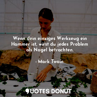  Wenn dein einziges Werkzeug ein Hammer ist, wirst du jedes Problem als Nagel bet... - Mark Twain - Quotes Donut