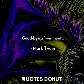  Good-bye...if we meet...... - Mark Twain - Quotes Donut