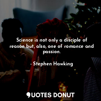 Science is not only a disciple of reason but, also, one of romance and passion.... - Stephen Hawking - Quotes Donut