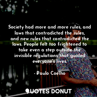  Society had more and more rules, and laws that contradicted the rules, and new r... - Paulo Coelho - Quotes Donut