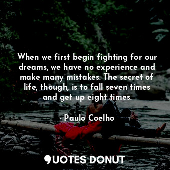  When we first begin fighting for our dreams, we have no experience and make many... - Paulo Coelho - Quotes Donut