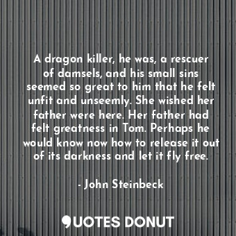  A dragon killer, he was, a rescuer of damsels, and his small sins seemed so grea... - John Steinbeck - Quotes Donut