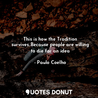  This is how the Tradition survives..Because people are willing to die for an ide... - Paulo Coelho - Quotes Donut