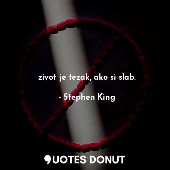  zivot je tezak, ako si slab.... - Stephen King - Quotes Donut