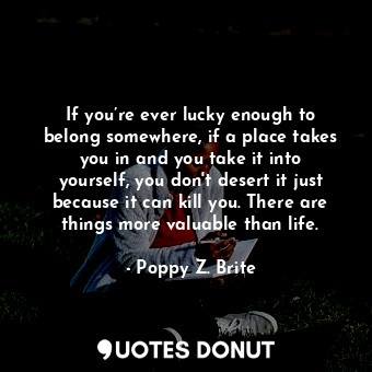  If you’re ever lucky enough to belong somewhere, if a place takes you in and you... - Poppy Z. Brite - Quotes Donut