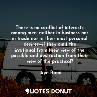  There is no conflict of interests among men, neither in business nor in trade no... - Ayn Rand - Quotes Donut