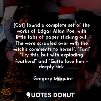  [Cat] found a complete set of the works of Edgar Allan Poe, with little tabs of ... - Gregory Maguire - Quotes Donut