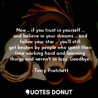  Now ... if you trust in yourself ... and believe in your dreams ... and follow y... - Terry Pratchett - Quotes Donut