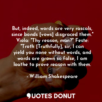  But, indeed, words are very rascals, since bonds [vows] disgraced them." Viola: ... - William Shakespeare - Quotes Donut