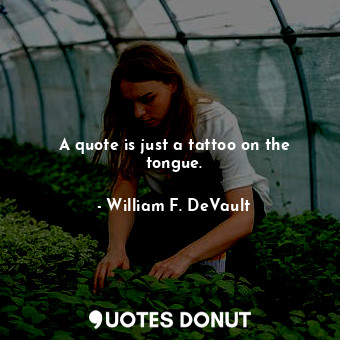  A quote is just a tattoo on the tongue.... - William F. DeVault - Quotes Donut