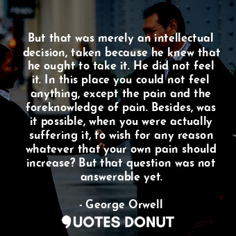  But that was merely an intellectual decision, taken because he knew that he ough... - George Orwell - Quotes Donut