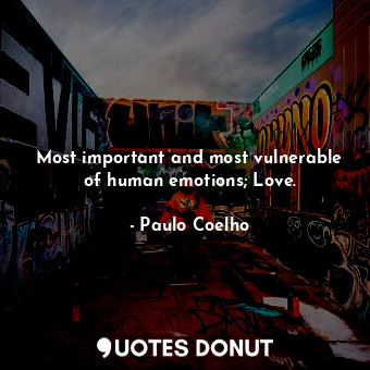  Most important and most vulnerable of human emotions; Love.... - Paulo Coelho - Quotes Donut