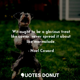  Wit ought to be a glorious treat like caviar; never spread it about like marmala... - Noel Coward - Quotes Donut