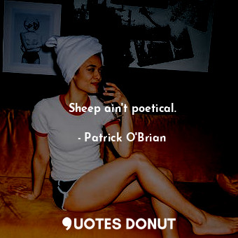  Sheep ain't poetical.... - Patrick O&#039;Brian - Quotes Donut