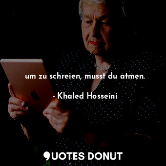  um zu schreien, musst du atmen.... - Khaled Hosseini - Quotes Donut