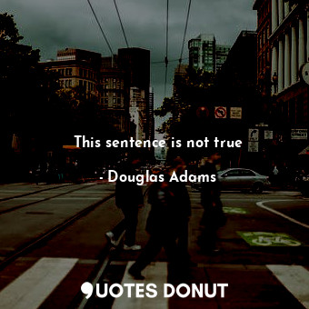  This sentence is not true... - Douglas Adams - Quotes Donut