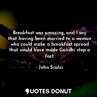  Breakfast was amazing, and I say that having been married to a woman who could m... - John Scalzi - Quotes Donut