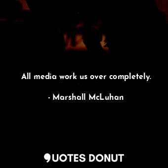  All media work us over completely.... - Marshall McLuhan - Quotes Donut